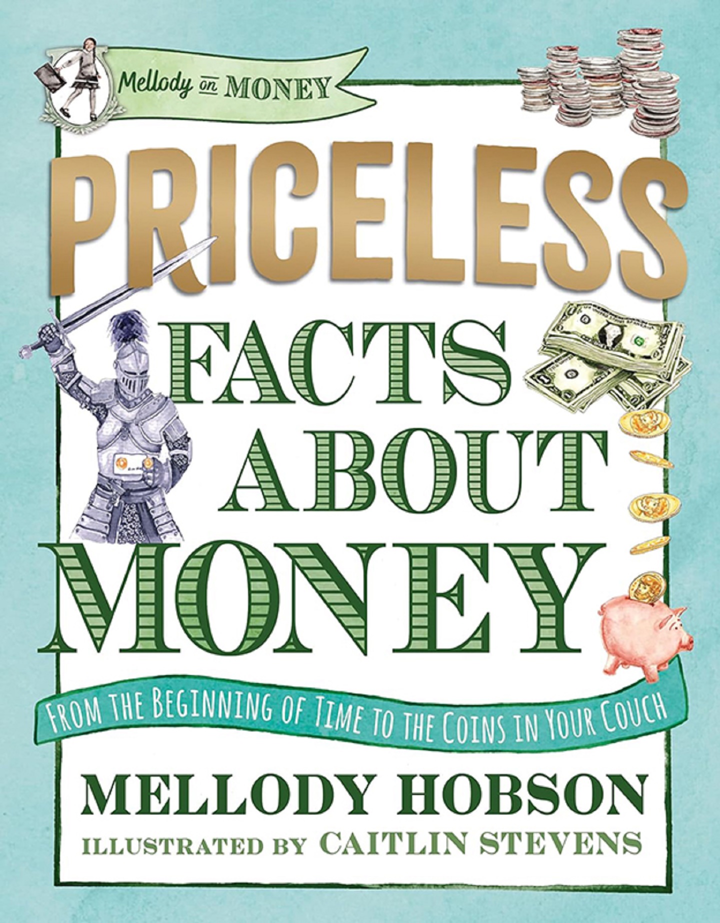 "Priceless Facts About Money: From the Beginning of Time to the Coins in Your Couch" by Mellody Hobson,  and illustrated by Caitlin Stevens (Series: Mellody on Money)