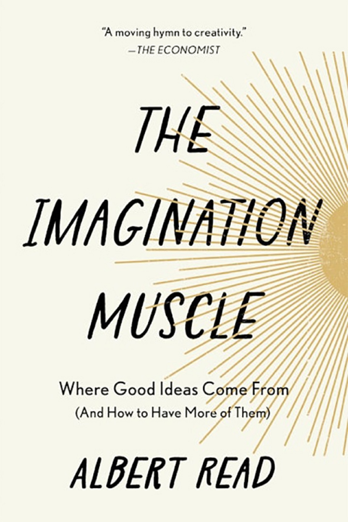 "The Imagination Muscle: Where Good Ideas Come From (And How to Have More of Them)" by Albert Read (Testimonial: "A moving hymn to creativity." – The Economist)