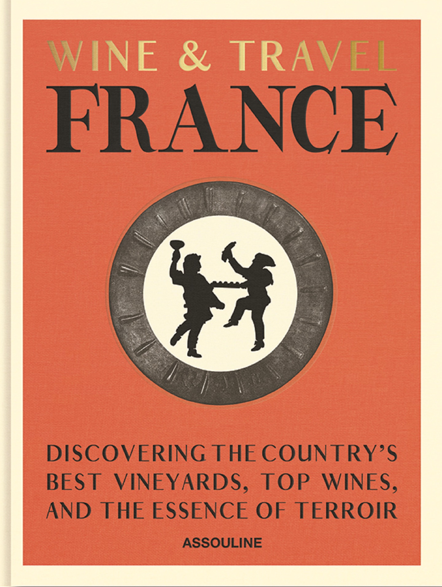 "Wine and Travel France: Discovering the Country's Best Vineyards, Top Wines, and the Essence of Terroir" (Publisher: Assouline)